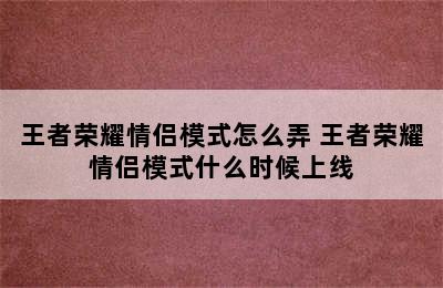 王者荣耀情侣模式怎么弄 王者荣耀情侣模式什么时候上线